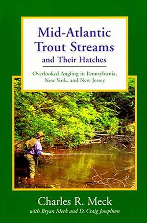 Mid–Atlantic Trout Streams & their Hatches – Overlooked Angling in Pennysyvania, New York & New Jersey de D. Craig Josephson