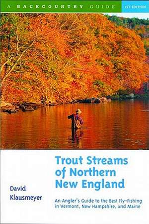 Trout Streams of Northern New England – A Guide to the Best Fly–Fishing in Vermont, New Hampshire & Maine de David Klausmeyer