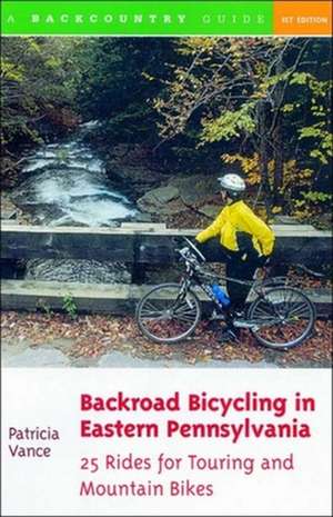 Backroad Bicycling in Eastern Pennsylvania – 25 Rides for Touring and Mountain Bikes de Patricia Vance