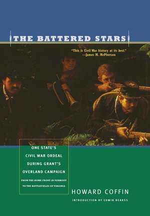 The Battered Stars – One State′s Civil War Ordeal During Grant′s Overland Campaign – From the Home Front in Vermont to the Battlefields of Virginia de Howard Coffin