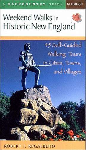 Weekend Walks in Historic New England – Walking Tours in More than 30 Historic Cities & Towns de Robert J Regalbuto