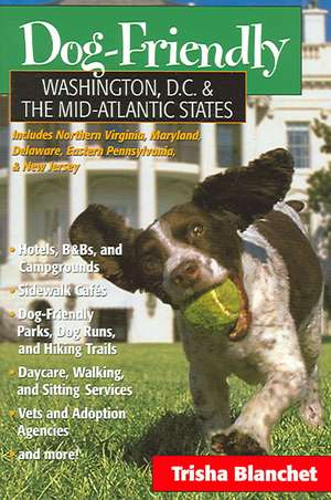 Dog–Friendly Washington D.C. and the Mid–Atlantic States – Includes New Jersey, Eastern Pennsylvania Delaware, Maryland and Northern Virginia de Trisha Blanchet