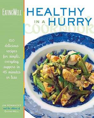 The EatingWell Healthy in a Hurry Cookbook – 150 Delicious Recipes for Simple, Everyday Suppers in 45 Minutes or Less de Jim Romanoff