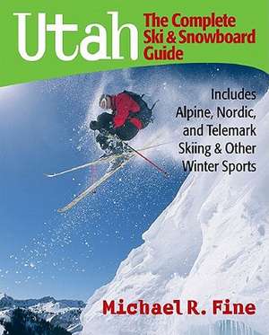 Utah: The Complete Ski and Snowboard Guide – Includes Alpine, Nordic and Telemark Skiing and Other Winter Sports de Michael R Fine