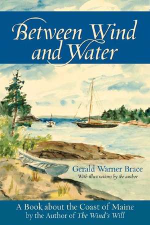 Between Wind and Water – A Book about the Coast of Maine de Gerald Warner Brace