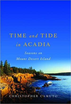 Time and Tide in Acadia – Seasons on Mount Desert Island de Christopher Camuto