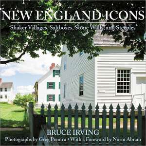 New England Icons – Shaker Villages, Saltboxes, Stone Walls and Steeples de Bruce Irving