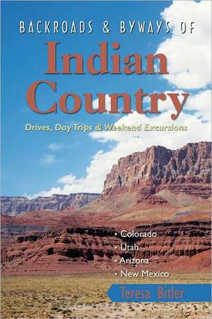 Backroads and Byways of Indian Country – Drives, Day Trips and Weekend Excursions – Colorado, Utah, Arizona, New Mexico de Teresa Bitler