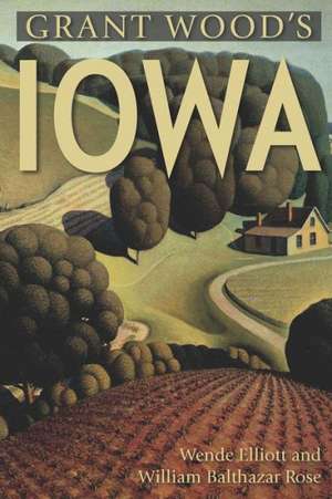 Grant Wood′s Iowa de Wende Elliott