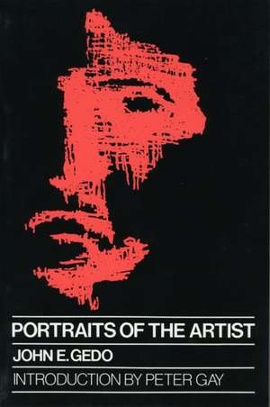 Portraits of the Artist: Psychoanalysis of Creativity and its Vicissitudes de John E. Gedo