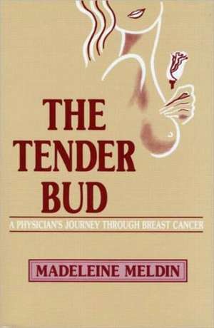 The Tender Bud: A Physician's Journey Through Breast Cancer de Madeleine Meldin