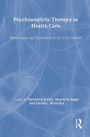 Psychoanalytic Therapy as Health Care: Effectiveness and Economics in the 21st Century de Harriette Kaley