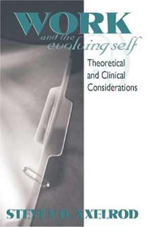 Work and the Evolving Self: Theoretical and Clinical Considerations de Steven D Axelrod