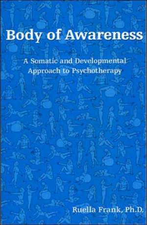 Body of Awareness: A Somatic and Developmental Approach to Psychotherapy de Ruella Frank