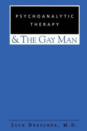 Psychoanalytic Therapy and the Gay Man de Jack Drescher