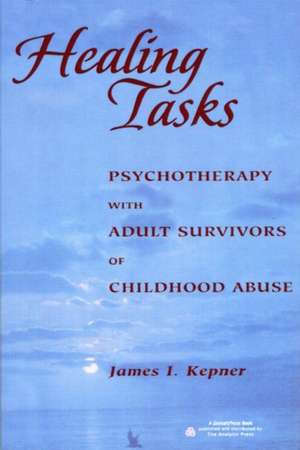 Healing Tasks: Psychotherapy with Adult Survivors of Childhood Abuse de James I. Kepner