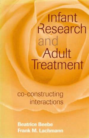 Infant Research and Adult Treatment: Co-constructing Interactions de Beatrice Beebe