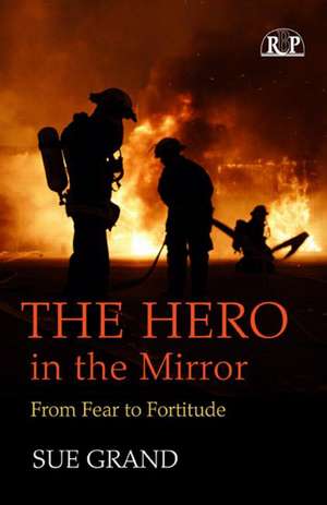 The Hero in the Mirror: From Fear to Fortitude de Sue Grand