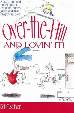 OVER THE HILL & LOVIN IT de Ed Fischer