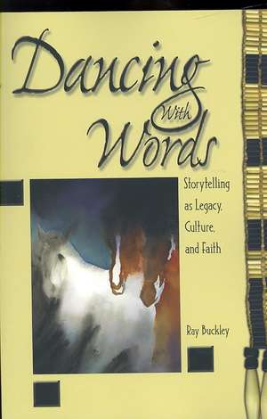 Dancing with Words: Storytelling as Legacy, Culture, and Faith de Ray Buckley