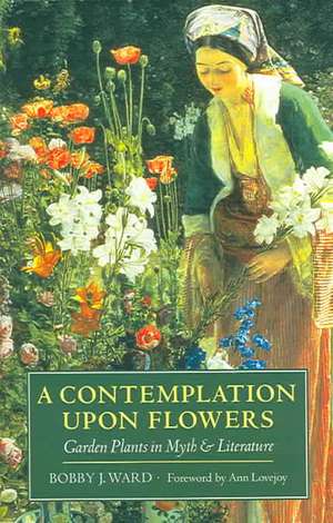 A Contemplation Upon Flowers: Garden Plants in Myth and Literature de Bobby J. Ward