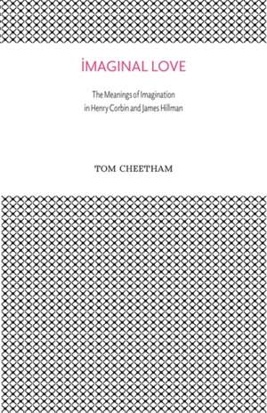 Imaginal Love: The Meanings of Imagination in Henry Corbin and James Hillman de Tom Cheetham