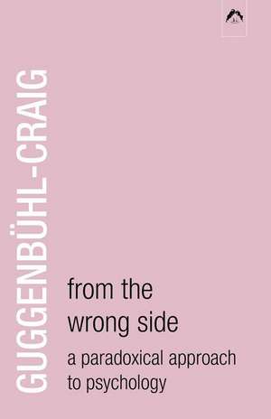 From the Wrong Side: A Paradoxical Approach to Psychology de Adolf Guggenbhuhl-Craig