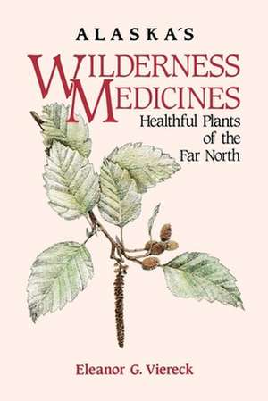 Alaska's Wilderness Medicines: Healthful Plants of de Eleanor Viereck