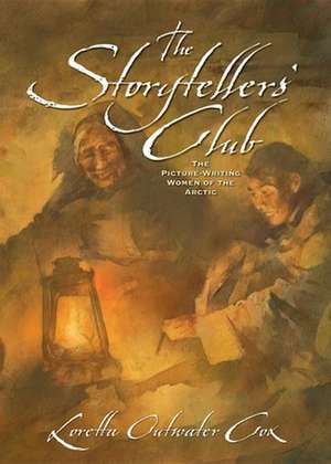 The Storytellers' Club: The Picture-Writing Women of the Arctic de Ms. Cox, Loretta Outwater