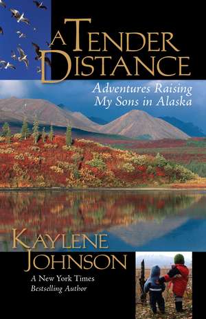 A Tender Distance: Adventures Raising My Sons in Alaska de Kaylene Johnson