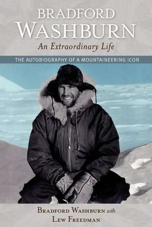 Bradford Washburn, an Extraordinary Life: The Autobiography of a Mountaineering Icon de Bradford Washburn