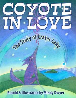 Coyote in Love: The Story of Crater Lake de Mindy Dwyer