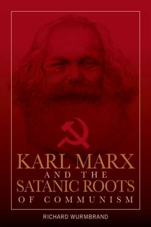 Karl Marx and the Satanic Roots of Communism de Richard Wurmbrand