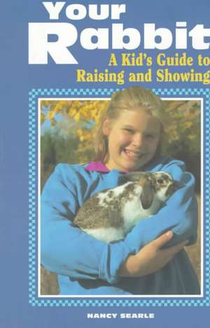 Your Rabbit: A Kid's Guide to Raising and Showing de Nancy Searle