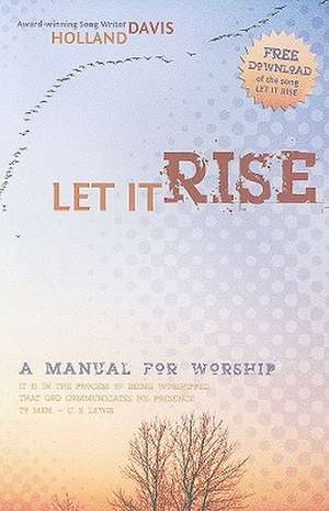 Let It Rise: A Manual for Worship de Holland Davis