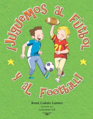 Juguemos al Futbol y al Football! = Let's Play Football and Soccer! de Rene Colato Lainez