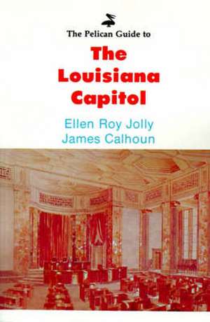 Pelican Guide to the Louisiana Capitol, The de Ellen Jolly