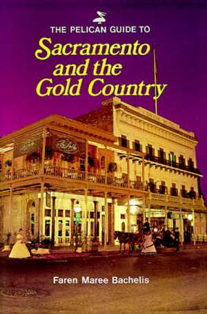 Pelican Guide to Sacramento and the Gold Country, The de Faren Maree Bachelis