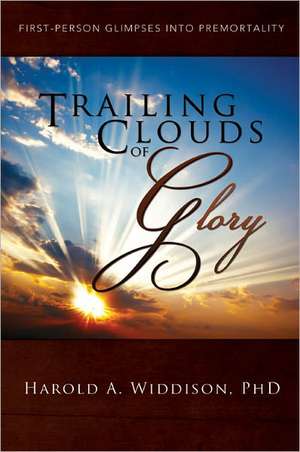 Trailing Clouds of Glory: First Person Glimpses Into Premortality de Ph. D. Widdison, Harold A.