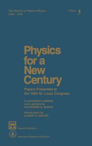 Physics for a New Century: Papers Presented at the 1904 St. Louis Congress de Katherine R. Sopka