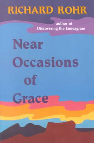 Near Occasions of Grace de Richard Rohr