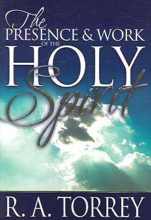 The Presence & Work of the Holy Spirit de R. A. Torrey