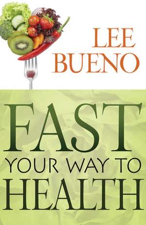 Fast Your Way to Health de Lee Bueno-Aguer