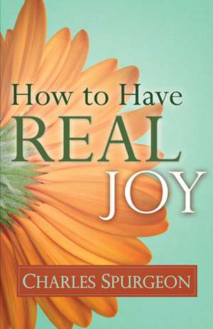 How to Have Real Joy de Charles Haddon Spurgeon