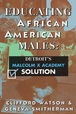 Educating African American Males: Detroit's Malcolm X Academy Solution de Clifford Watson