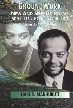 Groundwork: New and Selected Poems, Don L. Lee/Haki R. Madhubuti from 1966 - 1996 de Haki R. Madhubuti