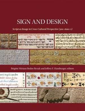 Sign and Design – Script as Image in Cross–Cultural Perspective (300–1600 CE) de Brigitte Miriam Bedos–rezak