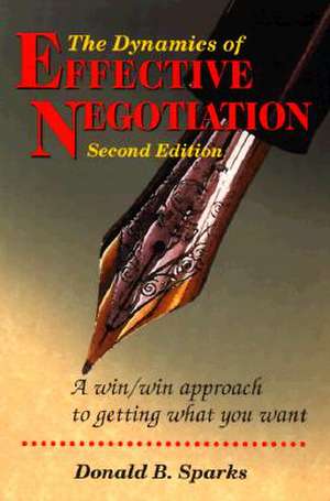 The Dynamics of Effective Negotiation: A Win/Win Approach to Getting What You Want de Donald B. Sparks