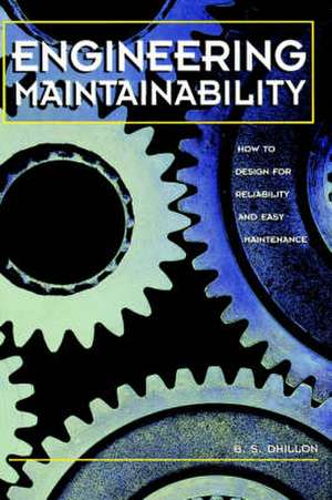 Engineering Maintainability:: How to Design for Reliability and Easy Maintenance de B.S. Dhillon Ph.D.