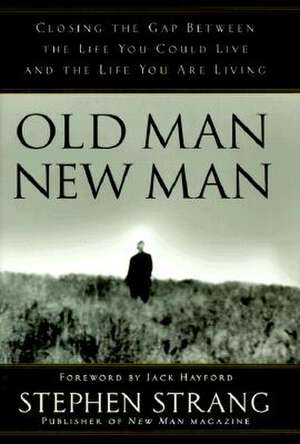 Old Man, New Man: Closing the Gap Between the Life You Could Live and the Life You Are Living de Stephen Strang